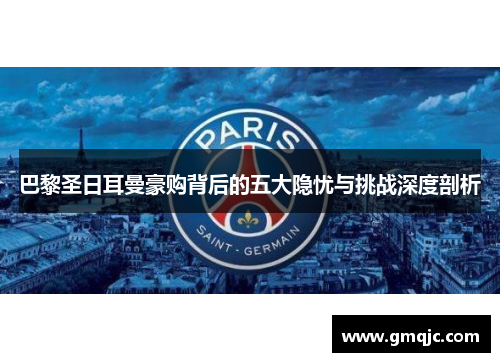 巴黎圣日耳曼豪购背后的五大隐忧与挑战深度剖析 巴黎圣日耳曼豪购背后的五大隐忧与挑战深度剖析