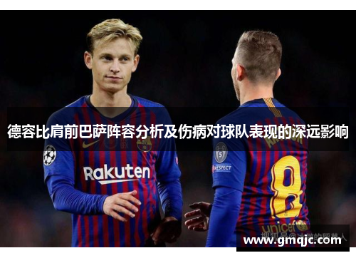 德容比肩前巴萨阵容分析及伤病对球队表现的深远影响 德容比肩前巴萨阵容分析及伤病对球队表现的深远影响